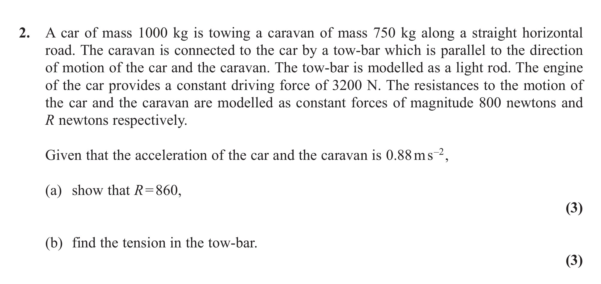 A-car-of-mass-1000-kg-is-towing-a-caravan-of-mass-750-kg-along-a-straight-horizontal-road-Edexcel-A-Level Maths Mechanics-Question 2-2012-Paper 1.png
