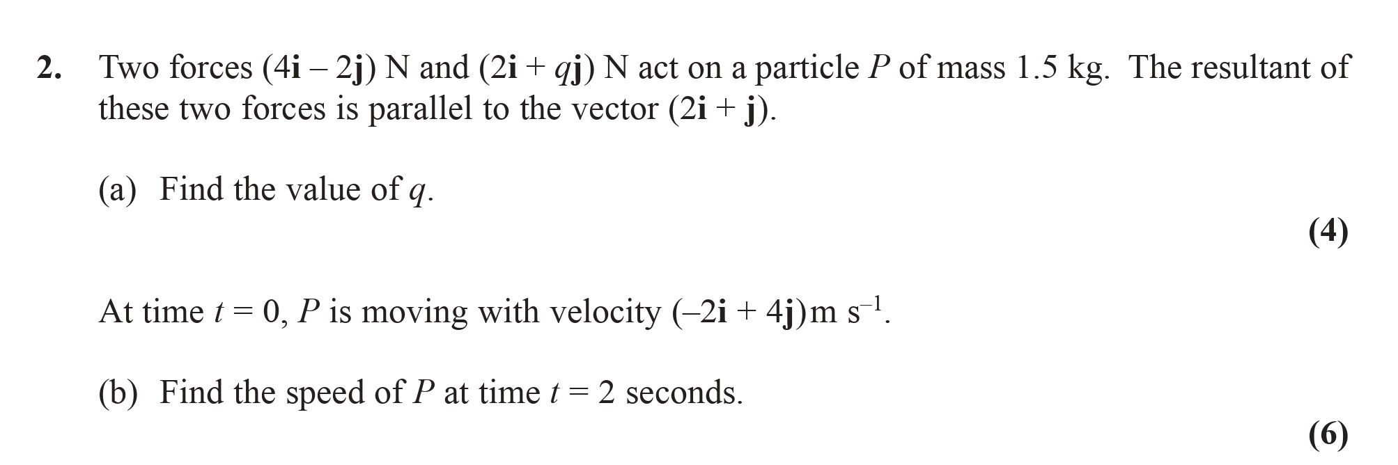 Two-forces-$(4i---2j)-\text{-N}$-and-$(2i-+-qj)-\text{-N}$-act-on-a-particle-$P$-of-mass-$1.5$-kg-Edexcel-A-Level Maths Mechanics-Question 2-2014-Paper 1.png