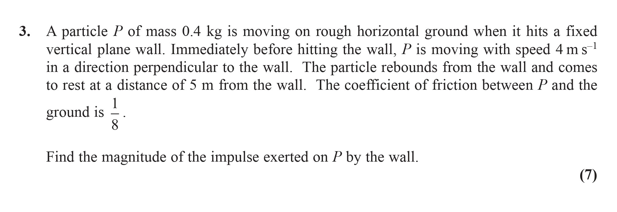 A-particle-P-of-mass-0.4-kg-is-moving-on-rough-horizontal-ground-when-it-hits-a-fixed-vertical-plane-wall-Edexcel-A-Level Maths Mechanics-Question 3-2016-Paper 1.png