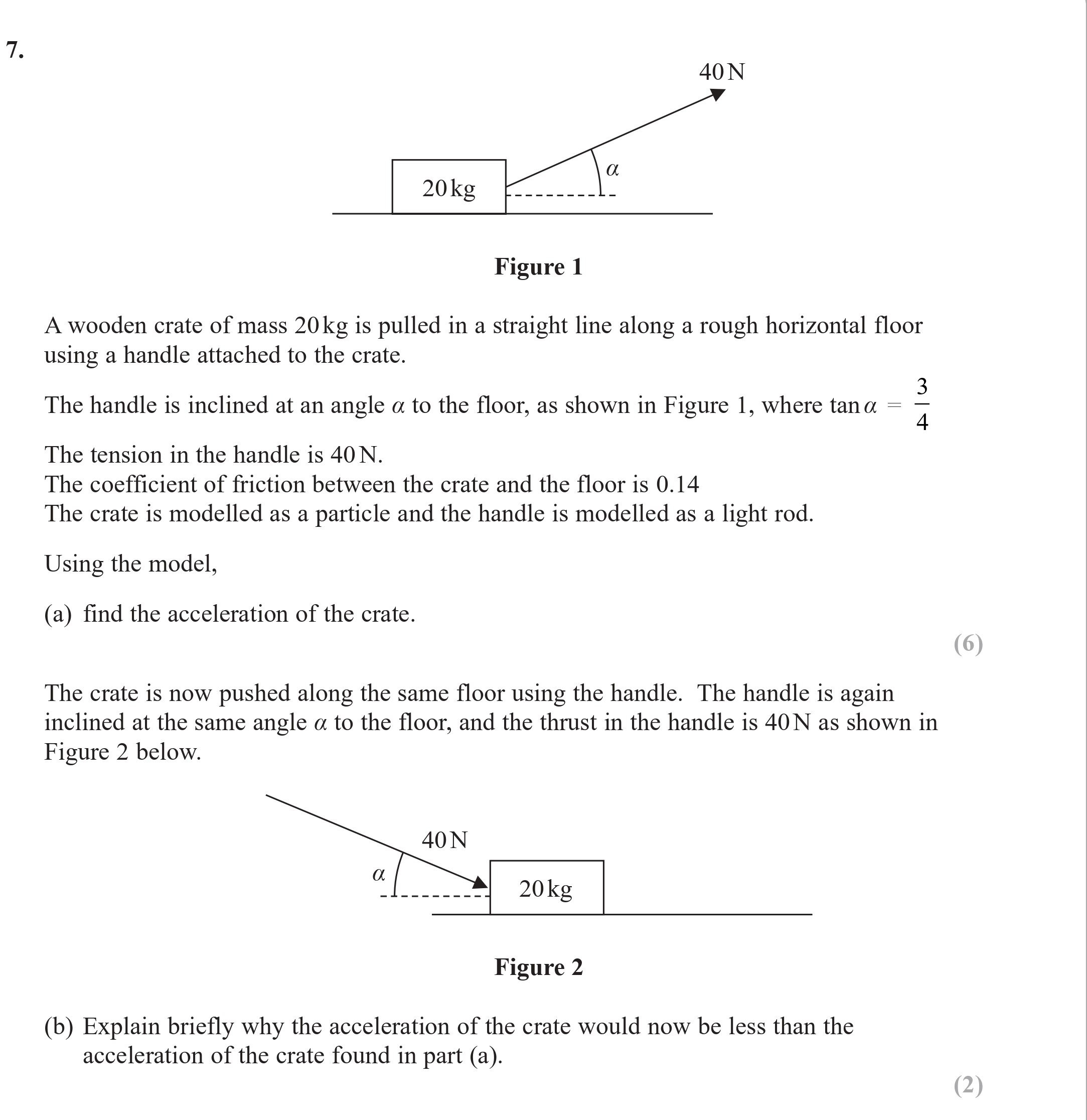 A-wooden-crate-of-mass-20kg-is-pulled-in-a-straight-line-along-a-rough-horizontal-floor-using-a-handle-attached-to-the-crate-Edexcel-A-Level Maths Mechanics-Question 7-2018-Paper 2.png