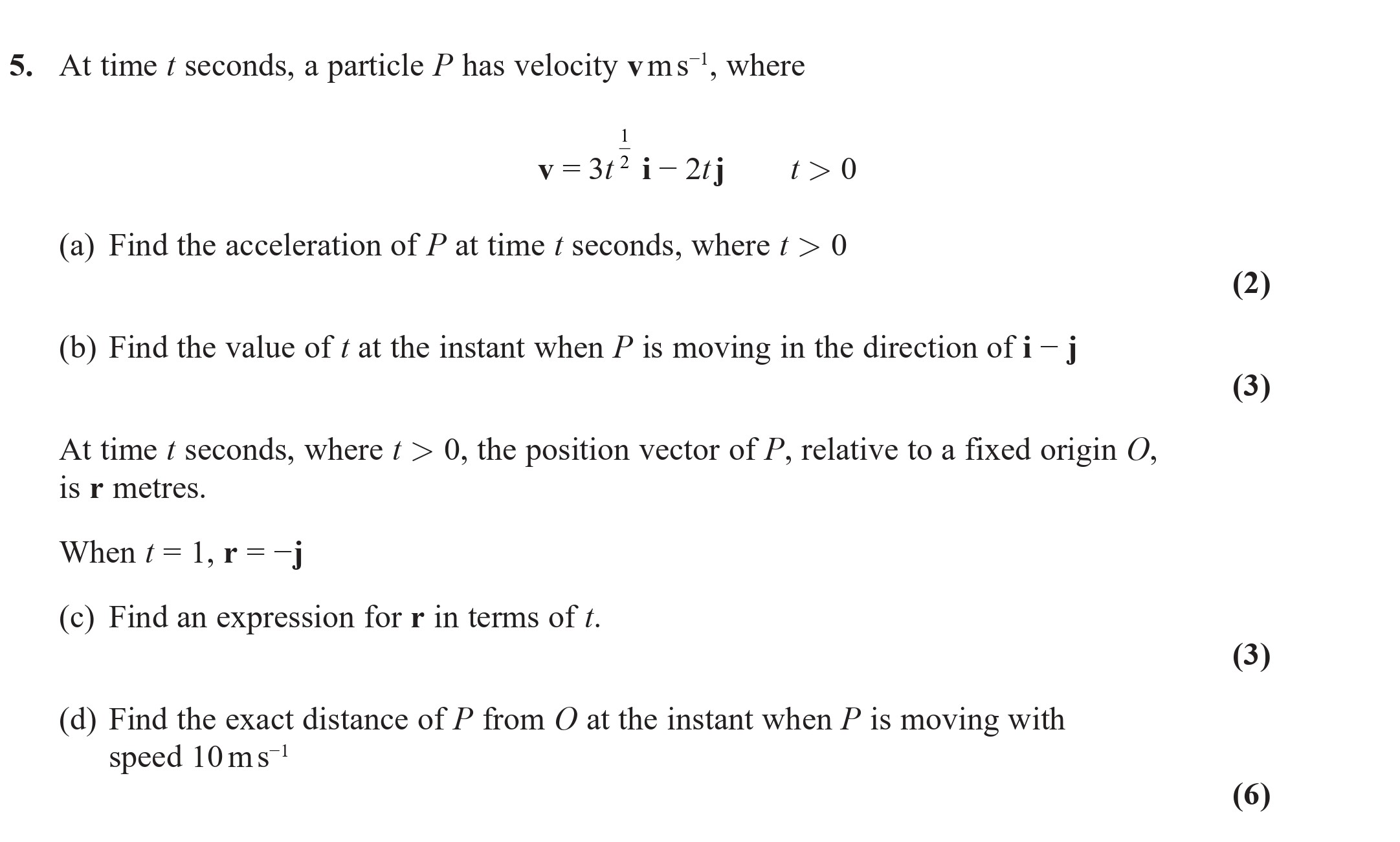 At-time-t-seconds,-a-particle-P-has-velocity-vm-s⁻¹,-where-v-=-3t²-i---2j--t->-0--(a)-Find-the-acceleration-of-P-at-time-t-seconds,-where-t->-0--(b)-Find-the-value-of-t-at-the-instant-when-P-is-moving-in-the-direction-of-i---j--At-time-t-seconds,-where-t->-0,-the-position-vector-of-P,-relative-to-a-fixed-origin-O,-is-r-metres-Edexcel-A-Level Maths Mechanics-Question 5-2021-Paper 1.png