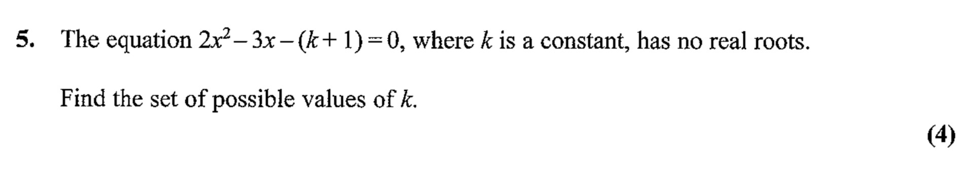 The-equation-$2x^2---3x---(k-+-1)-=-0$,-where-$k$-is-a-constant,-has-no-real-roots-Edexcel-A-Level Maths Pure-Question 7-2007-Paper 2.png