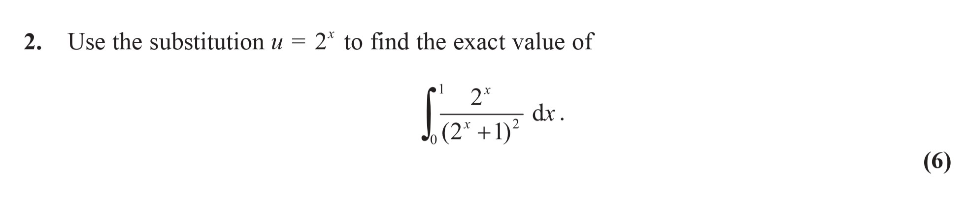 Use-the-substitution-$u-=-2^x$-to-find-the-exact-value-of--\[-\int_0^1-\frac{2^x}{(2^x-+-1)^2}-\,-dx-Edexcel-A-Level Maths Pure-Question 4-2007-Paper 7.png