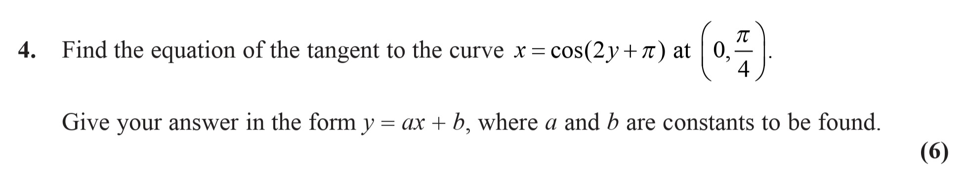 Find-the-equation-of-the-tangent-to-the-curve-$x-=--ext{cos}(2y-+--heta)$-at-\(-\left(-0,-\frac{\pi}{4}-\right)-\)-Edexcel-A-Level Maths Pure-Question 5-2009-Paper 2.png