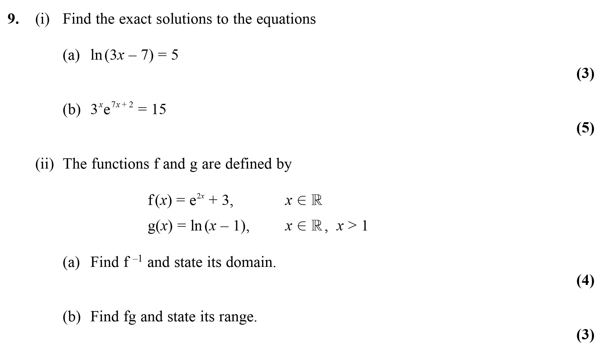 Find-the-exact-solutions-to-the-equations--(a)-ln(3x---7)-=-5--(b)-3^{2x+2}-=-15--(ii)-The-functions-f-and-g-are-defined-by--f(x)-=-e^{x}-+-3,-\,--x-\in-\mathbb{R}-g(x)-=-ln(x---1),-\,-x-\in-\mathbb{R},-\,-x->-1--(a)-Find-f^{-1}-and-state-its-domain-Edexcel-A-Level Maths Pure-Question 3-2010-Paper 2.png
