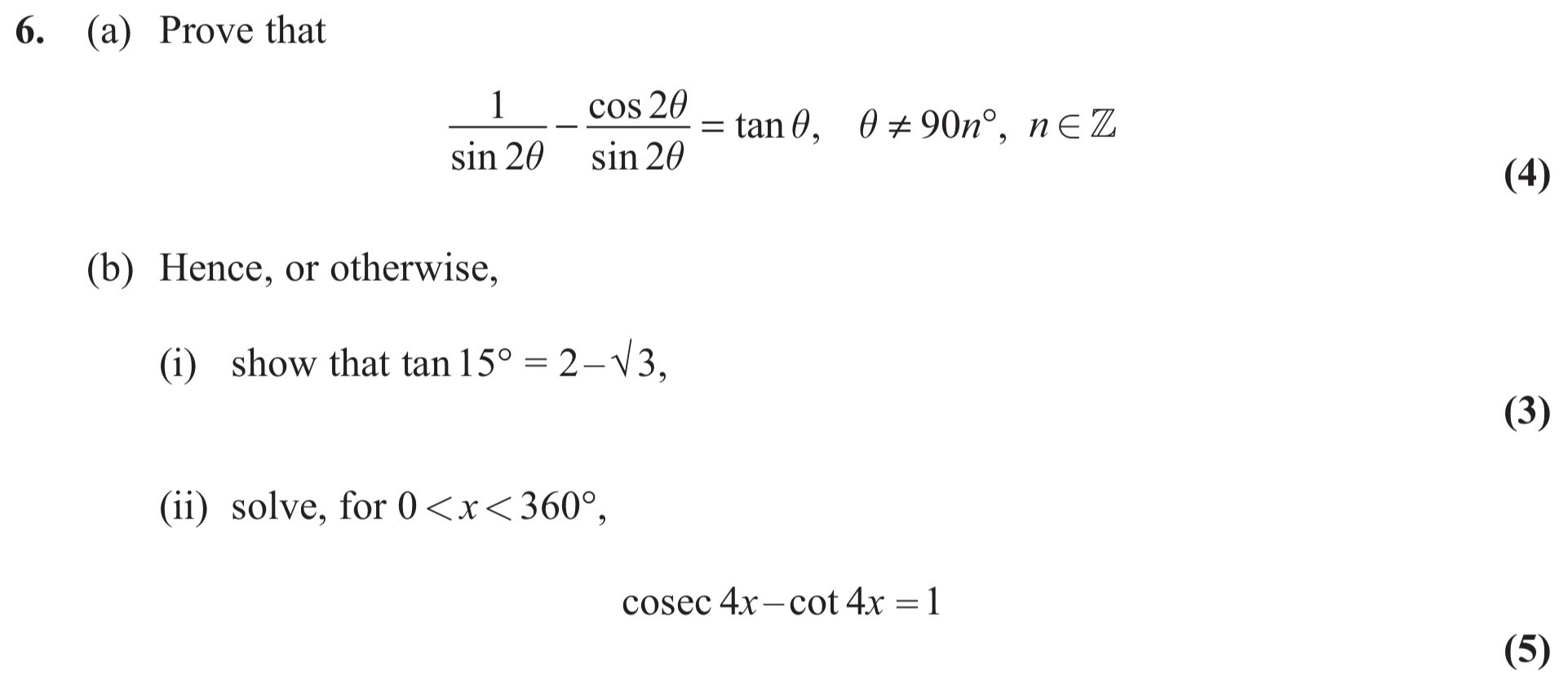 6.-(a)-Prove-that--\[-\frac{1}{\sin-2\theta}-\cdot-\frac{\cos-2\theta}{\sin-2\theta}-=-\tan-\theta,-\-\theta-\neq-90^\circ,-\-n-\in-\mathbb{Z}-\]--(b)-Hence,-or-otherwise,--(i)-show-that-\(-\tan-15^\circ-=-2---\sqrt{3}-\)---(ii)-solve,-for-\(-0-<-x-<-360^\circ,-\-\csc-4x---\cot-4x-=-1-\)-Edexcel-A-Level Maths Pure-Question 6-2011-Paper 3.png