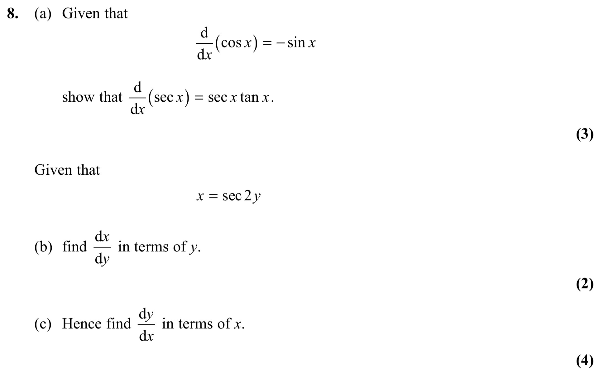 Given-that--$$\frac{d}{dx}(\cos-x)-=--\sin-x$$-show-that-$$\frac{d}{dx}(\sec-x)-=-\sec-x-\tan-x.$$--Given-that-$$x-=-\sec-2y$$-(b)-find-$$\frac{dx}{dy}$$-in-terms-of-y-Edexcel-A-Level Maths Pure-Question 1-2010-Paper 4.png