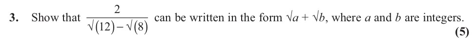 Show-that--\(-rac{2}{\sqrt{12}-\sqrt{8}}\)-can-be-written-in-the-form-\(\sqrt{a}+\sqrt{b}\),-where-a-and-b-are-integers.-Edexcel-A-Level Maths Pure-Question 5-2012-Paper 2.png