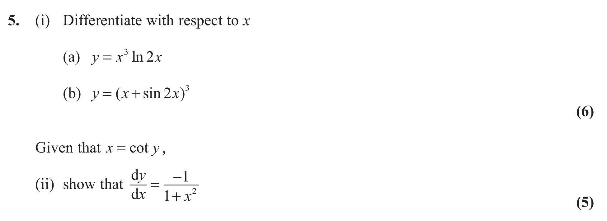 5.-(i)-Differentiate-with-respect-to-x--(a)--y-=-x²-ln-2x--(b)--y-=-(x-+-sin-2x)³--Given-that-x-=-cot-y,--(ii)-show-that-\(-\frac{dy}{dx}-=-\frac{-1}{1-+-x^2}-\)-Edexcel-A-Level Maths Pure-Question 25-2013-Paper 1.png