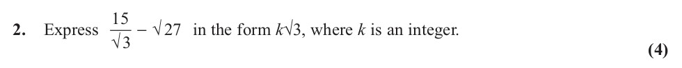 Express-\(-\frac{15}{\sqrt{3}}---\sqrt{27}-\)-in-the-form-\(-k\sqrt{3}-\),-where-\(-k-\)-is-an-integer.-Edexcel-A-Level Maths Pure-Question 4-2013-Paper 2.png