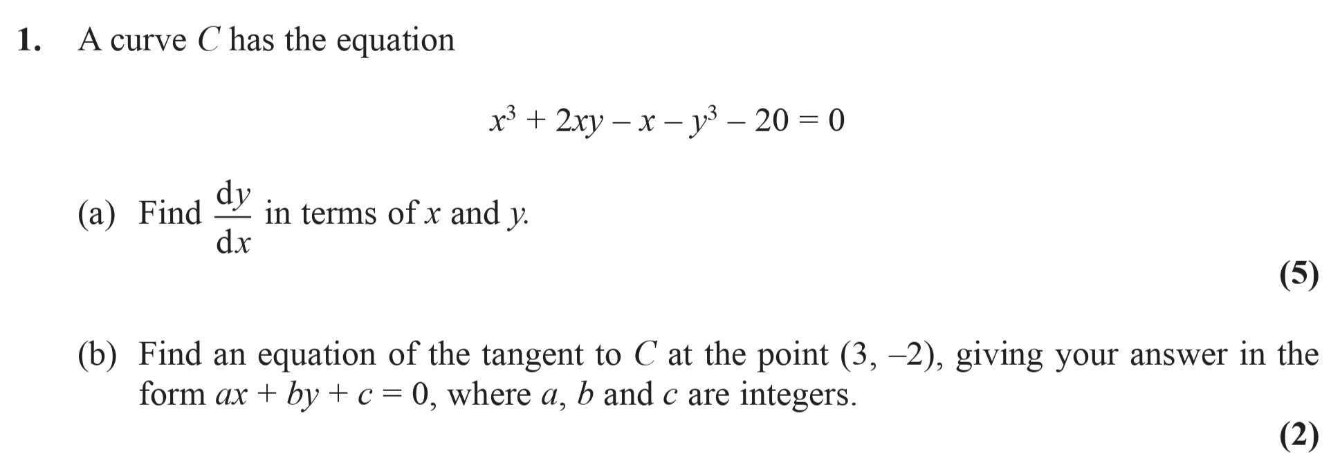 A-curve-C-has-the-equation--$$x^3-+-2xy---x---y^3---20-=-0$$--(a)-Find-\(\frac{dy}{dx}\)-in-terms-of-x-and-y:--(b)-Find-an-equation-of-the-tangent-to-C-at-the-point-(3,--2),-giving-your-answer-in-the-form-\(ax-+-by-+-c-=-0\),-where-a,-b-and-c-are-integers.-Edexcel-A-Level Maths Pure-Question 3-2014-Paper 7.png