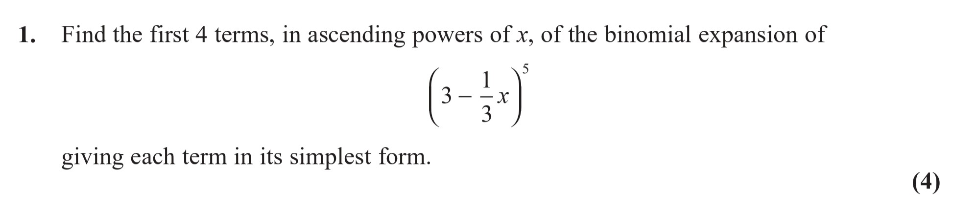 Find-the-first-4-terms,-in-ascending-powers-of-$x$,-of-the-binomial-expansion-of-\(-\left(3---\frac{1}{3}-x\right)^5-\)-giving-each-term-in-its-simplest-form.-Edexcel-A-Level Maths Pure-Question 3-2016-Paper 2.png