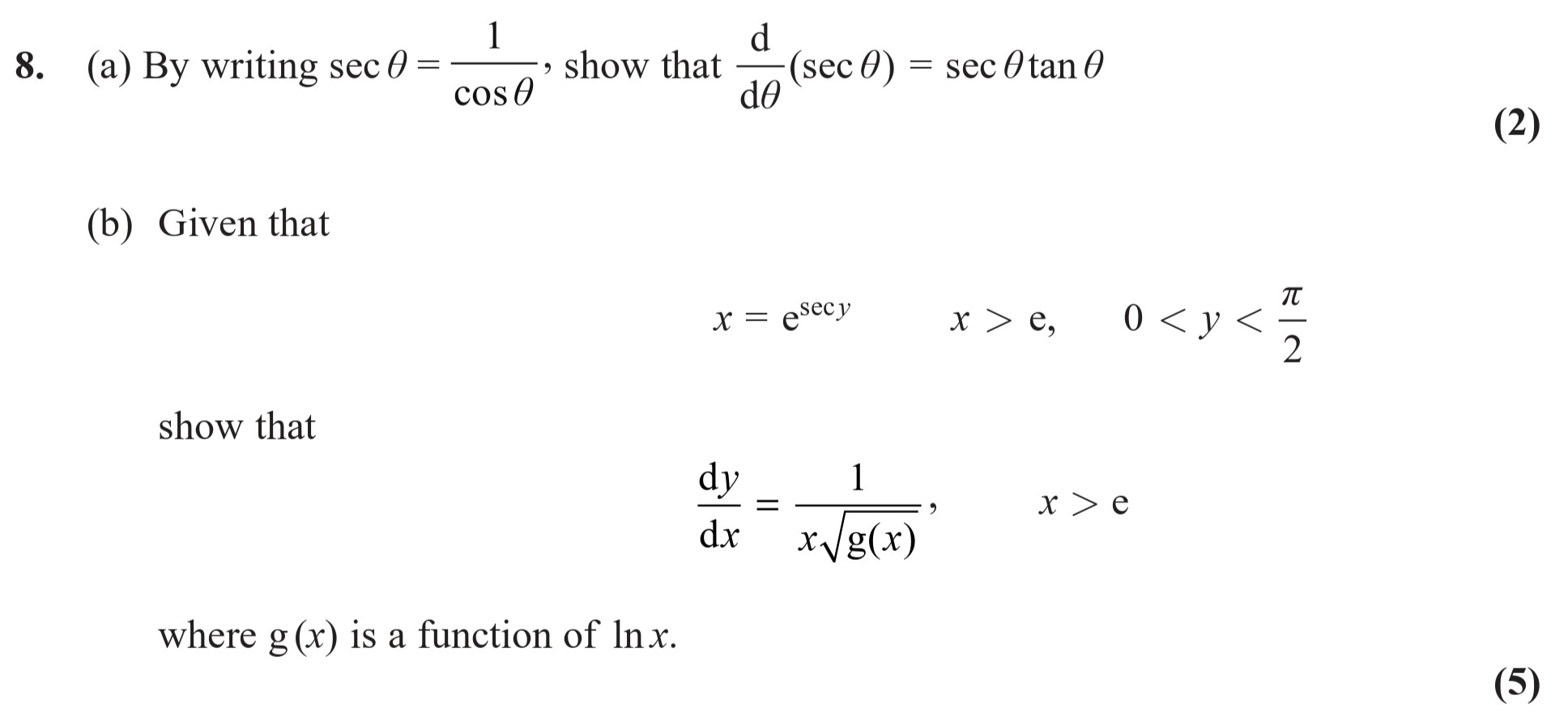 8.-(a)-By-writing-sec-θ-=-\frac{1}{\cos-θ},-show-that-\frac{d}{dθ}(sec-θ)-=-sec-θ-\tan-θ---(b)-Given-that--x-=-e^{sec-y},----x->-e,----0-<-y-<-\frac{\pi}{2}--show-that-\frac{dy}{dx}-=-\frac{1}{x-\cdot-g(x)},-\quad-x->-e--where-g(x)-is-a-function-of-\ln-x.-Edexcel-A-Level Maths Pure-Question 1-2017-Paper 5.png