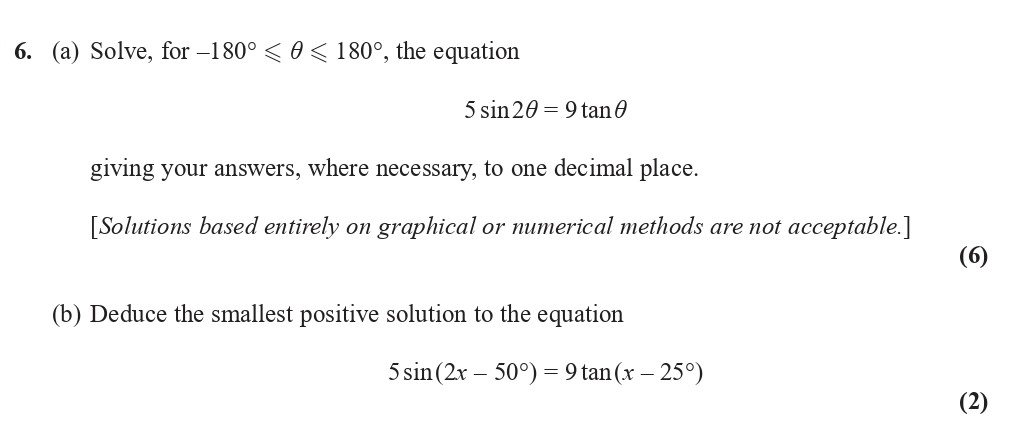 6.-(a)-Solve,-for--180°-≤-θ-≤-180°,-the-equation--5-sin-2θ-=-9-tan-θ--giving-your-answers,-where-necessary,-to-one-decimal-place-Edexcel-A-Level Maths Pure-Question 8-2019-Paper 2.png