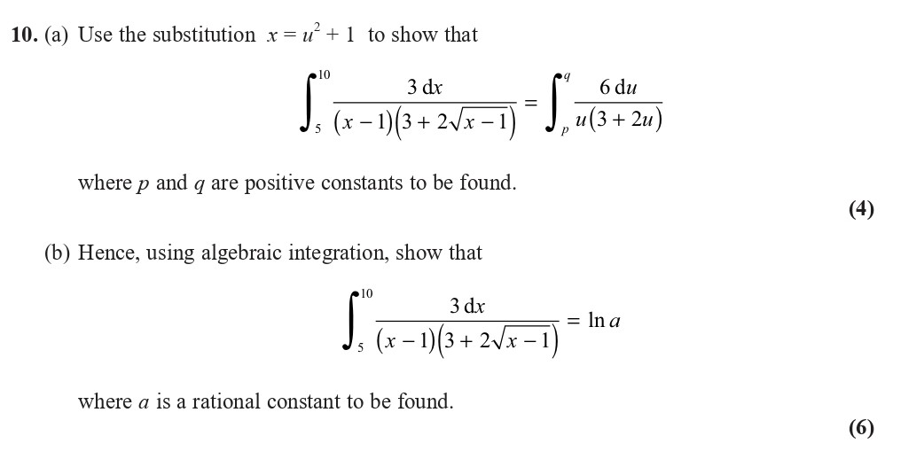10.-(a)-Use-the-substitution-$x-=-u^2-+-1$-to-show-that-----\[-\int_1^0-\frac{3-\,-dx}{(x-1)(3-+-2\sqrt{x---1})}-=-\int_0^q-\frac{6-\,-du}{u(3-+-2u)}-\]-----where-$p$-and-$q$-are-positive-constants-to-be-found-Edexcel-A-Level Maths Pure-Question 12-2020-Paper 1.png