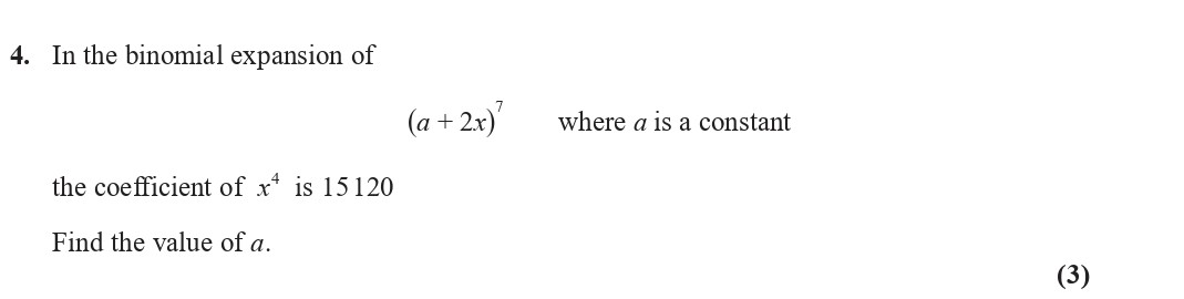 In-the-binomial-expansion-of--$(a-+-2x)^{7}$-where-$a$-is-a-constant--the-coefficient-of-$x^{4}$-is-15120--Find-the-value-of-$a.$-Edexcel-A-Level Maths Pure-Question 6-2020-Paper 2.png