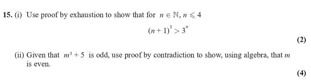 15.-(i)-Use-proof-by-exhaustion-to-show-that-for-$n-\in-\mathbb{N},-n-<-4-\newline-(n-+-1)^{3}->-3^{n}-\newline-\newline-(ii)-Given-that-m^{3}-+-5$-is-odd,-use-proof-by-contradiction-to-show,-using-algebra,-that-$m$-is-even.-Edexcel-A-Level Maths Pure-Question 3-2021-Paper 1.png