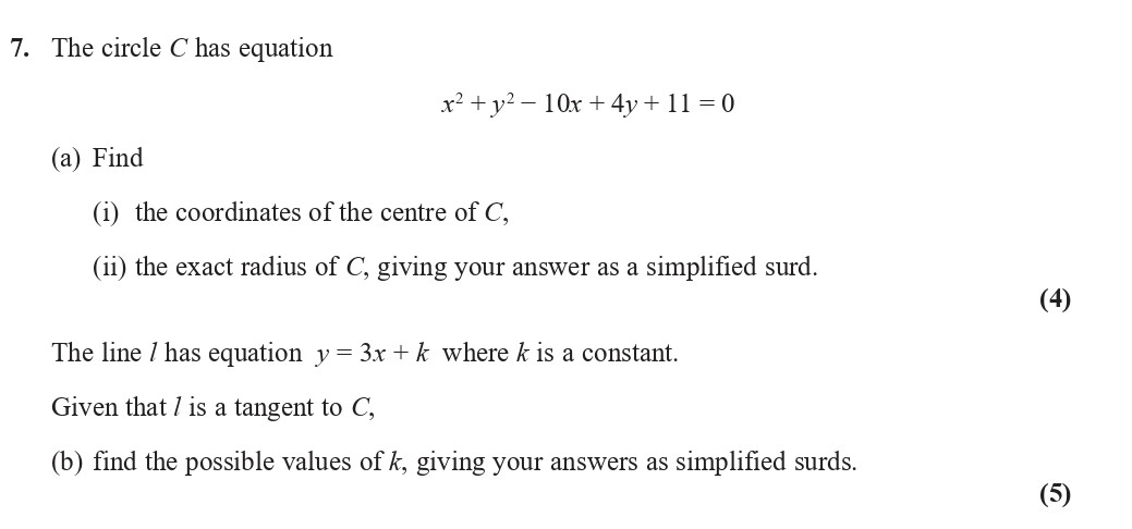 The-circle-C-has-equation--$x^2-+-y^2---10x-+-4y-+-11-=-0$--(a)-Find--(i)-the-coordinates-of-the-centre-of-C,--(ii)-the-exact-radius-of-C,-giving-your-answer-as-a-simplified-surd-Edexcel-A-Level Maths Pure-Question 8-2021-Paper 1.png