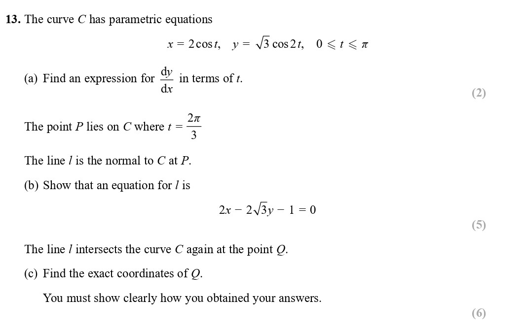 The-curve-C-has-parametric-equations--$x-=-2-\,--ext{cos}-\,-t,-\,-y-=-\,--ext{sqrt{3}}-\,--ext{cos}-\,-2t,-\,-0-\leq-t-\leq-\pi$--(a)-Find-an-expression-for-\(-\frac{dy}{dx}-\)-in-terms-of-\(-t-\)-Edexcel-A-Level Maths Pure-Question 15-2017-Paper 1.png