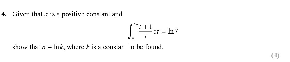 Given-that-$a$-is-a-positive-constant-and--$$\int_{a}^{2a}-\frac{t-+-1}{t}-dt-=-\ln-7$$--show-that-$a-=-\ln-k$,-where-$k$-is-a-constant-to-be-found.-Edexcel-A-Level Maths Pure-Question 6-2017-Paper 1.png