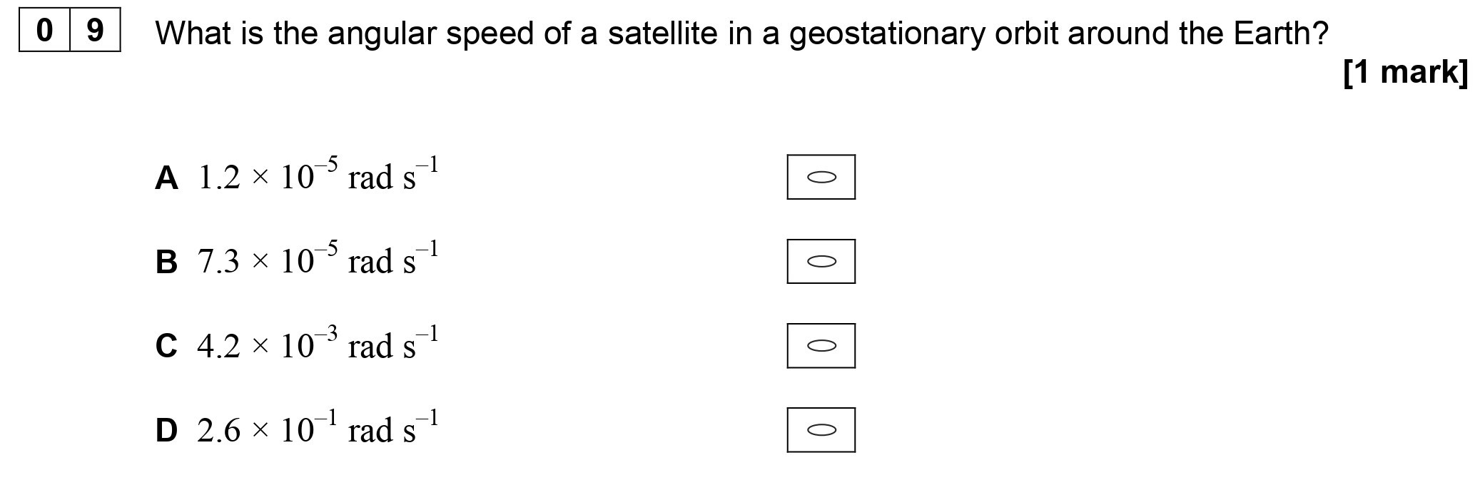 What-is-the-angular-speed-of-a-satellite-in-a-geostationary-orbit-around-the-Earth?--A-1.2-x-10^(-5)-rad-s^(-1)-B-7.3-x-10^(-5)-rad-s^(-1)-C-4.2-x-10^(-3)-rad-s^(-1)-D-2.6-x-10^(-1)-rad-s^(-1)-AQA-A-Level Physics-Question 9-2019-Paper 2.png
