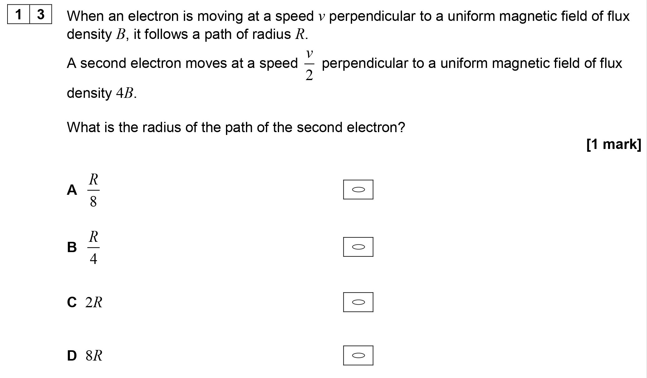 When-an-electron-is-moving-at-a-speed-$v$-perpendicular-to-a-uniform-magnetic-field-of-flux-density-$B$,-it-follows-a-path-of-radius-$R$-AQA-A-Level Physics-Question 13-2019-Paper 2.png