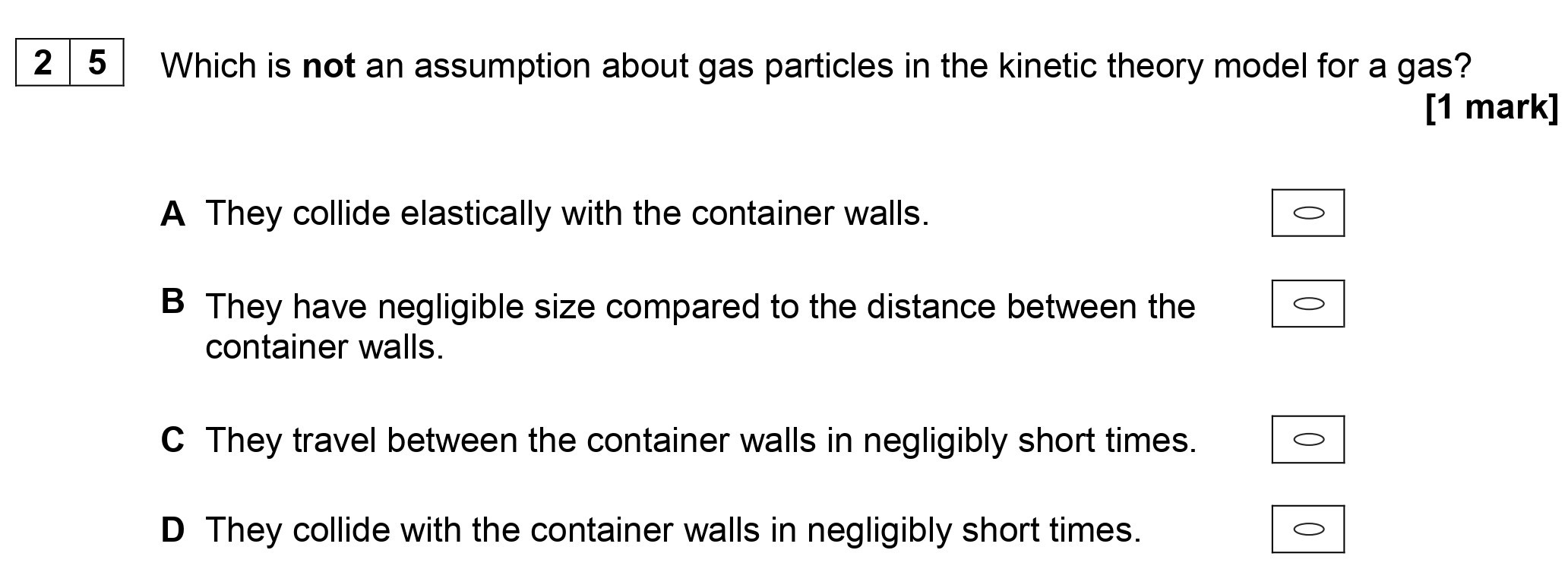 Which-is-not-an-assumption-about-gas-particles-in-the-kinetic-theory-model-for-a-gas?--A--They-collide-elastically-with-the-container-walls-AQA-A-Level Physics-Question 25-2019-Paper 2.png