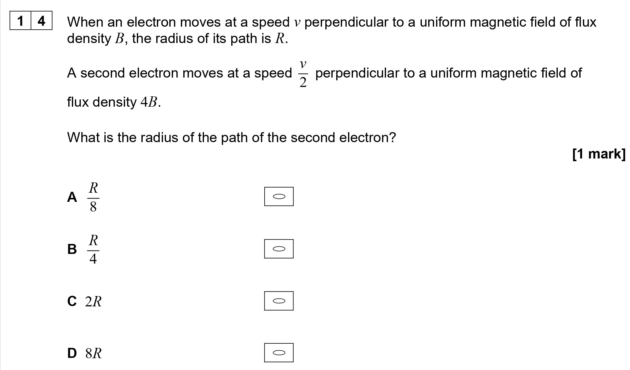When-an-electron-moves-at-a-speed-$v$-perpendicular-to-a-uniform-magnetic-field-of-flux-density-$B$,-the-radius-of-its-path-is-$R$-AQA-A-Level Physics-Question 14-2022-Paper 2.png