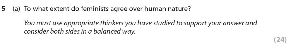 To-what-extent-do-feminists-agree-over-human-nature?--You-must-use-appropriate-thinkers-you-have-studied-to-support-your-answer-and-consider-both-sides-in-a-balanced-way.-Edexcel-A-Level Politics-Question 5-2019-Paper 2.png
