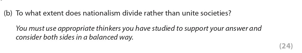 To-what-extent-does-nationalism-divide-rather-than-unite-societies?--You-must-use-appropriate-thinkers-you-have-studied-to-support-your-answer-and-consider-both-sides-in-a-balanced-way.-Edexcel-A-Level Politics-Question 7-2019-Paper 2.png