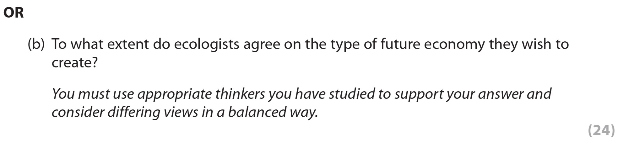 To-what-extent-do-ecologists-agree-on-the-type-of-future-economy-they-wish-to-create?--You-must-use-appropriate-thinkers-you-have-studied-to-support-your-answer-and-consider-differing-views-in-a-balanced-way.-Edexcel-A-Level Politics-Question 4-2020-Paper 2.png