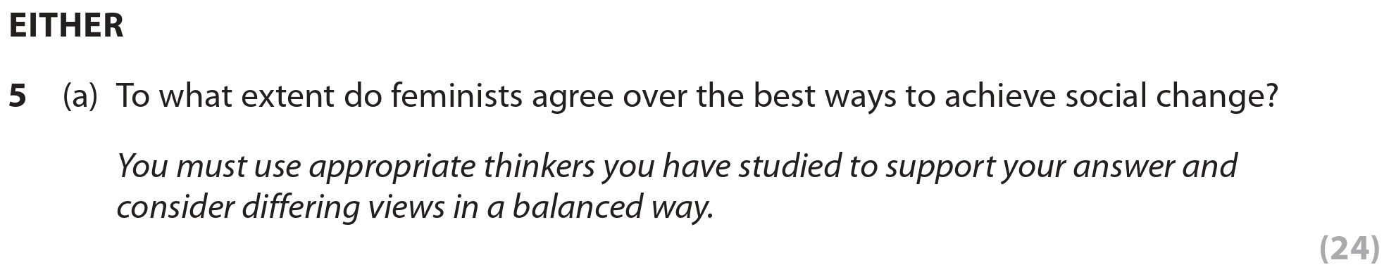 To-what-extent-do-feminists-agree-over-the-best-ways-to-achieve-social-change?--You-must-use-appropriate-thinkers-you-have-studied-to-support-your-answer-and-consider-differing-views-in-a-balanced-way.-Edexcel-A-Level Politics-Question 5-2020-Paper 2.png