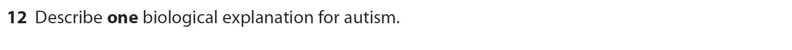 Describe-one-biological-explanation-for-autism.-AQA-A-Level Psychology-Question 12-2022-Paper 2.png
