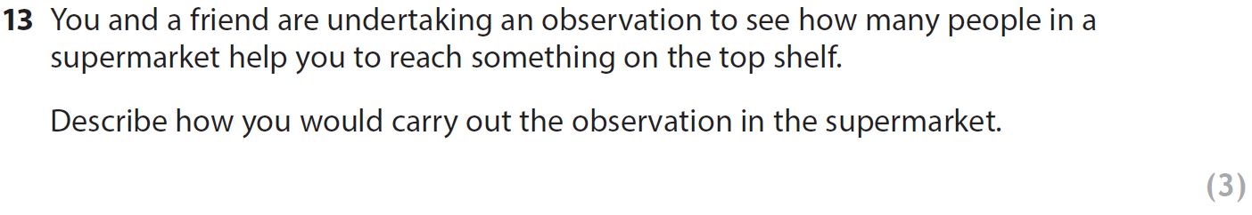 You-and-a-friend-are-undertaking-an-observation-to-see-how-many-people-in-a-supermarket-help-you-to-reach-something-on-the-top-shelf-AQA-A-Level Psychology-Question 13-2017-Paper 1.png