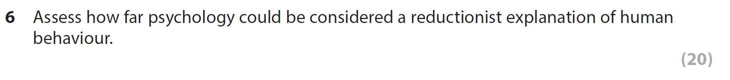Assess-how-far-psychology-could-be-considered-a-reductionist-explanation-of-human-behaviour.--AQA-A-Level Psychology-Question 6-2020-Paper 3.png