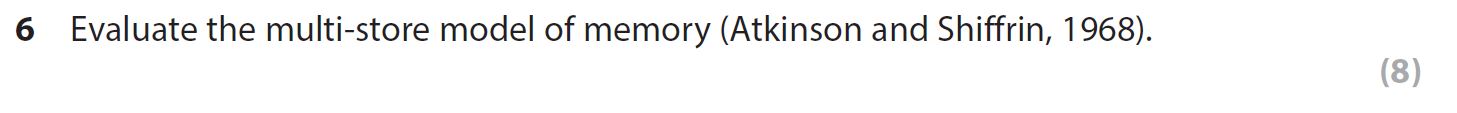 Evaluate-the-multi-store-model-of-memory-(Atkinson-and-Shiffrin,-1968).-AQA-A-Level Psychology-Question 6-2021-Paper 1.png