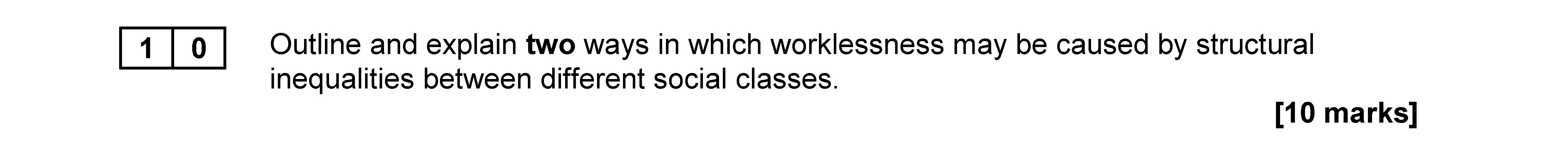 Outline-and-explain-two-ways-in-which-worklessness-may-be-caused-by-structural-inequalities-between-different-social-classes.--AQA-A-Level Sociology-Question 10-2019-Paper 2.png