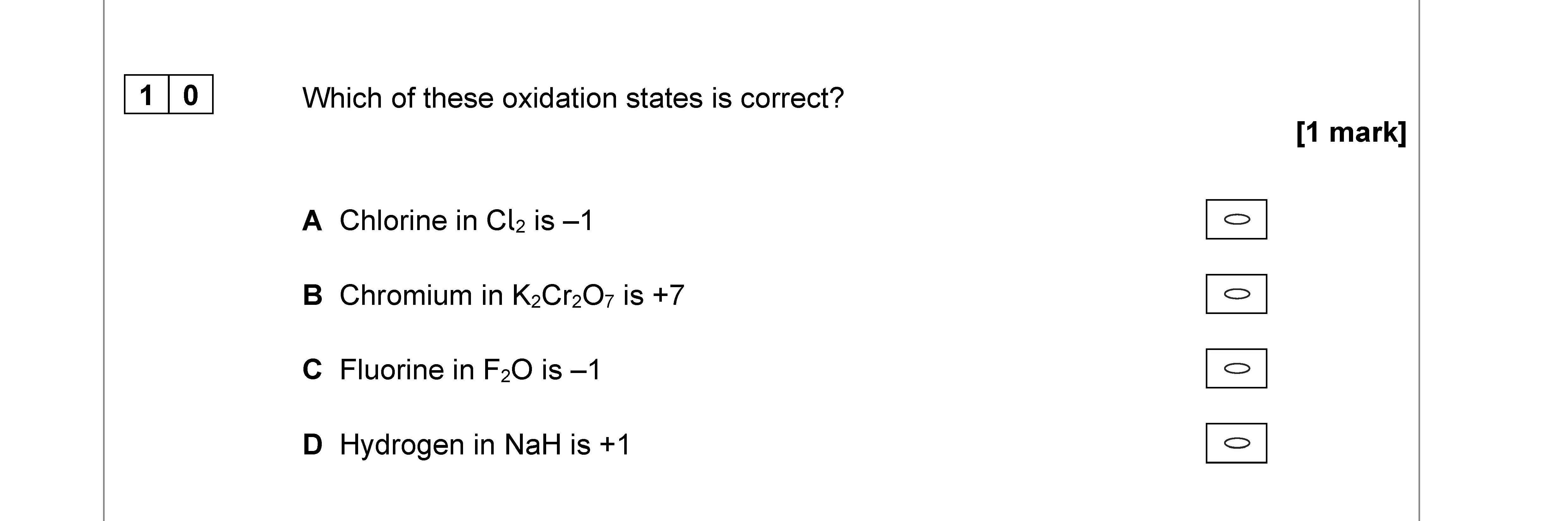 Which-of-these-oxidation-states-is-correct?--A--Chlorine-in-Cl₂-is--1-B--Chromium-in-K₂Cr₂O₇-is-+7-C--Fluorine-in-F₂O-is--1-D--Hydrogen-in-NaH-is-+1-AQA-A-Level Chemistry-Question 10-2022-Paper 3.png