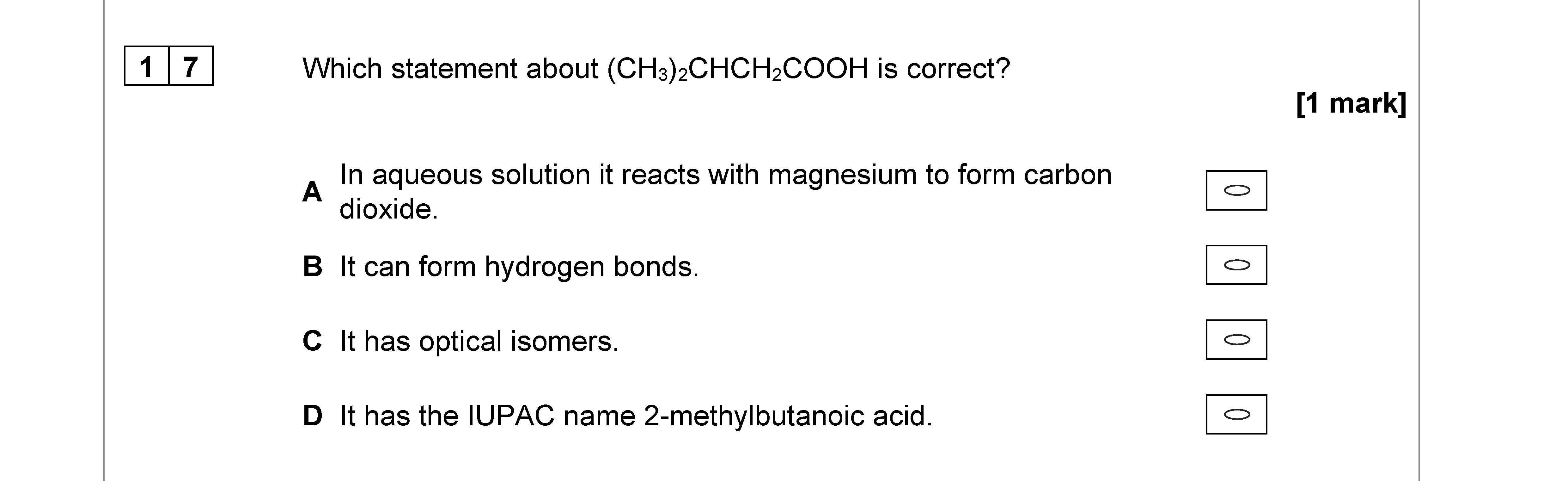 Which-statement-about-(CH₃)₂CHCH₂COOH-is-correct?--A)-In-aqueous-solution-it-reacts-with-magnesium-to-form-carbon-dioxide-AQA-A-Level Chemistry-Question 17-2021-Paper 3.png
