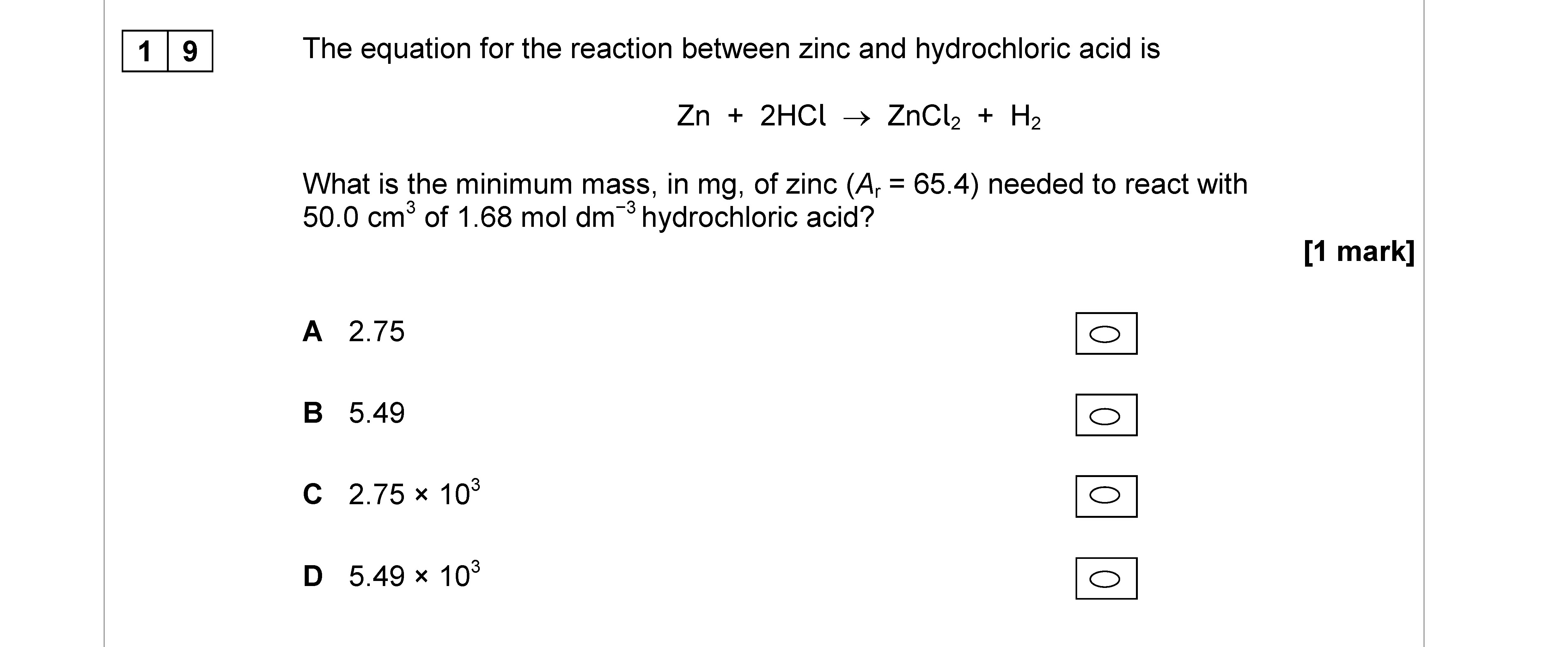 The-equation-for-the-reaction-between-zinc-and-hydrochloric-acid-is--Zn-+-2HCl-→-ZnCl₂-+-H₂--What-is-the-minimum-mass,-in-mg,-of-zinc-(Ar-=-65.4)-needed-to-react-with-50.0-cm³-of-1.68-mol-dm⁻³-hydrochloric-acid?-AQA-A-Level Chemistry-Question 19-2017-Paper 3.png