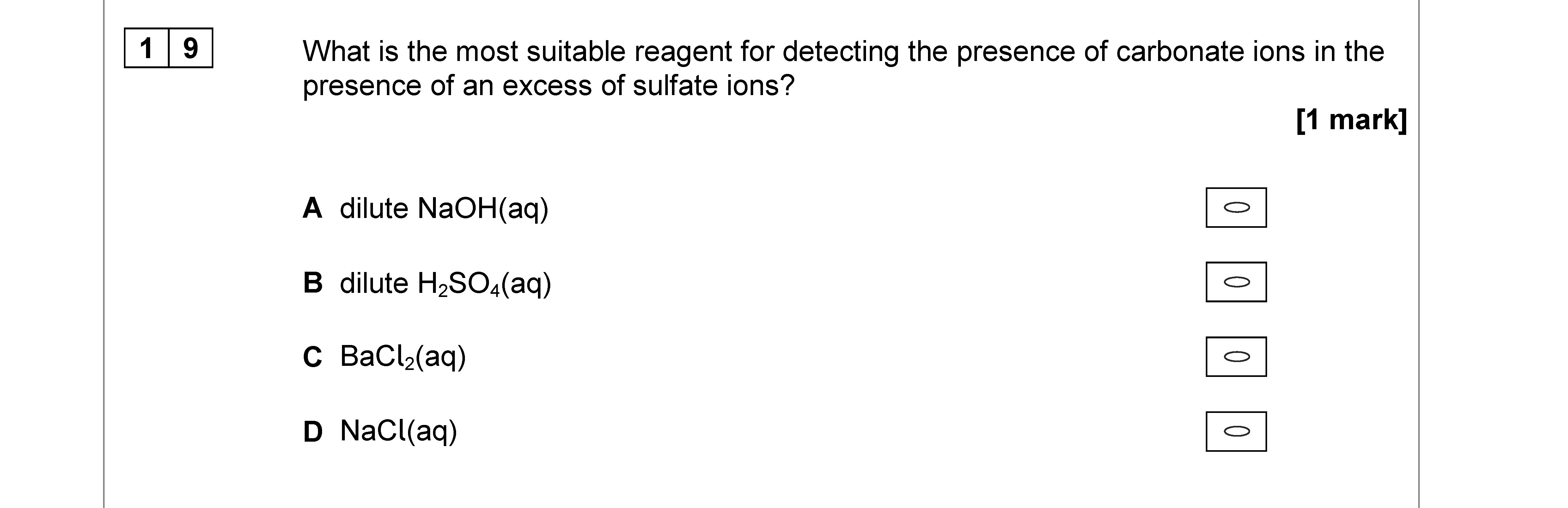 What-is-the-most-suitable-reagent-for-detecting-the-presence-of-carbonate-ions-in-the-presence-of-an-excess-of-sulfate-ions?--A-dilute-NaOH(aq)-B-dilute-H2SO4(aq)-C-BaCl2(aq)-D-NaCl(aq)-AQA-A-Level Chemistry-Question 19-2019-Paper 3.png