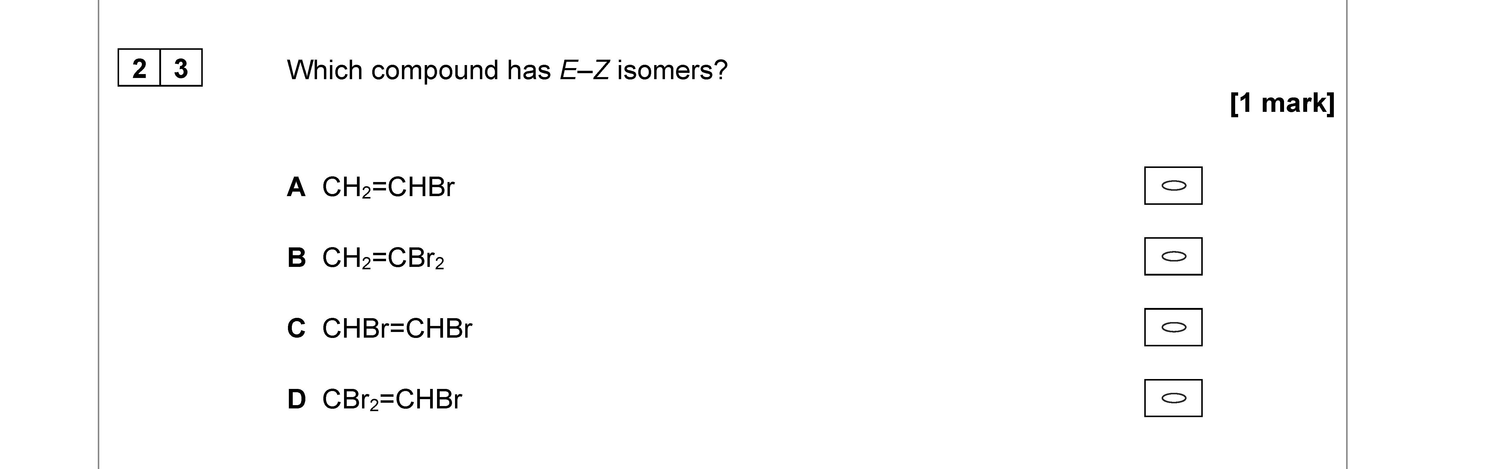 Which-compound-has-E-Z-isomers?--A-CH-two-=CHBr--B-CH-two-=CBR-two--C-CHBr=CHBr--D-CBr-two=CHBr--[1-mark]-AQA-A-Level Chemistry-Question 23-2021-Paper 3.png