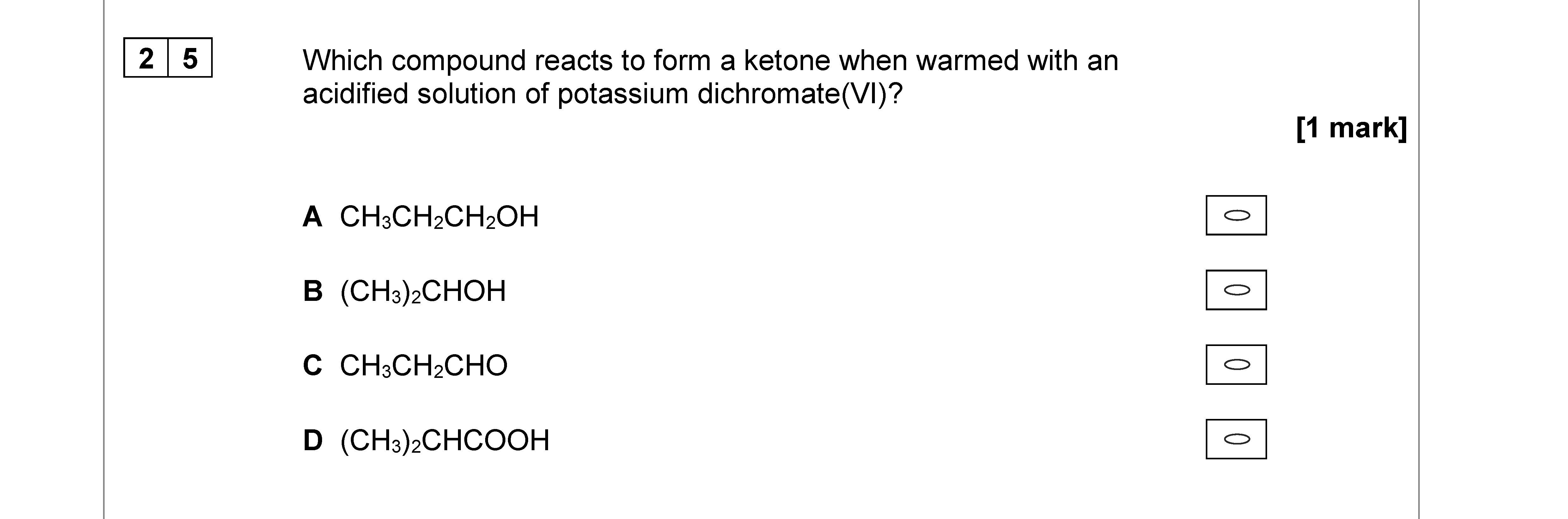 Which-compound-reacts-to-form-a-ketone-when-warmed-with-an-acidified-solution-of-potassium-dichromate(VI)?--A-CH₃CH₂CH₂OH-B-(CH₃)₂CHOH-C-CH₃CH₂CHO-D-(CH₃)₂COOH-AQA-A-Level Chemistry-Question 25-2020-Paper 3.png