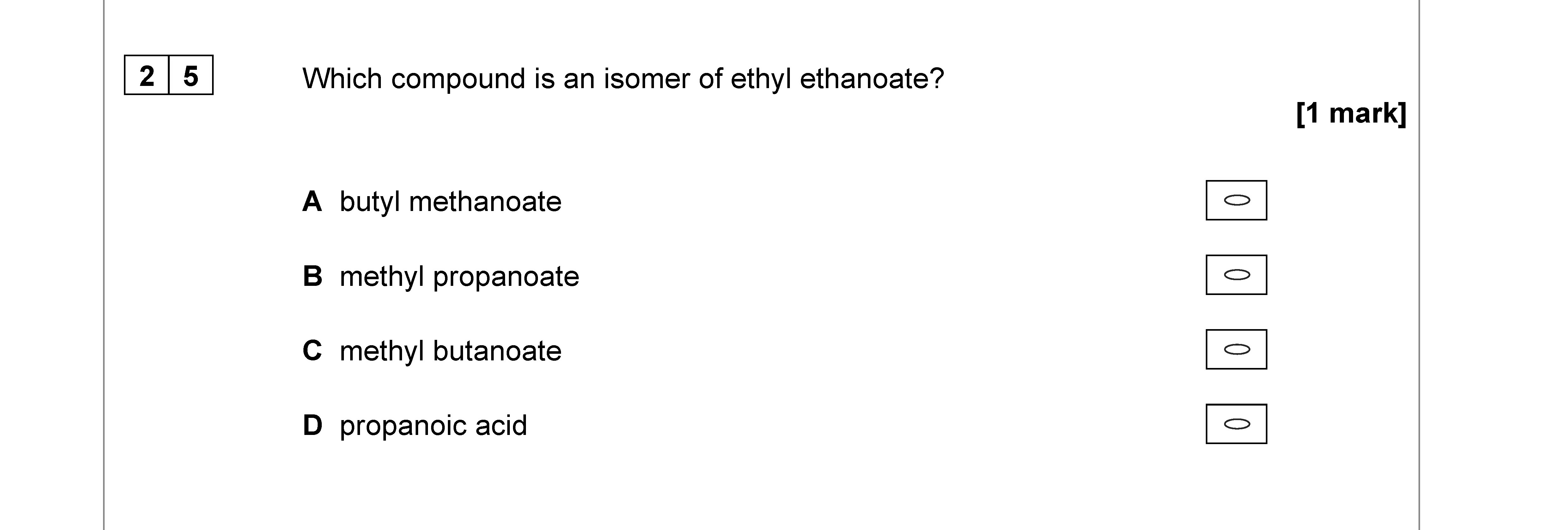 Which-compound-is-an-isomer-of-ethyl-ethanoate?--A-butyl-methanoate--B-methyl-propanoate--C-methyl-butanoate--D-propanoic-acid-AQA-A-Level Chemistry-Question 25-2022-Paper 3.png