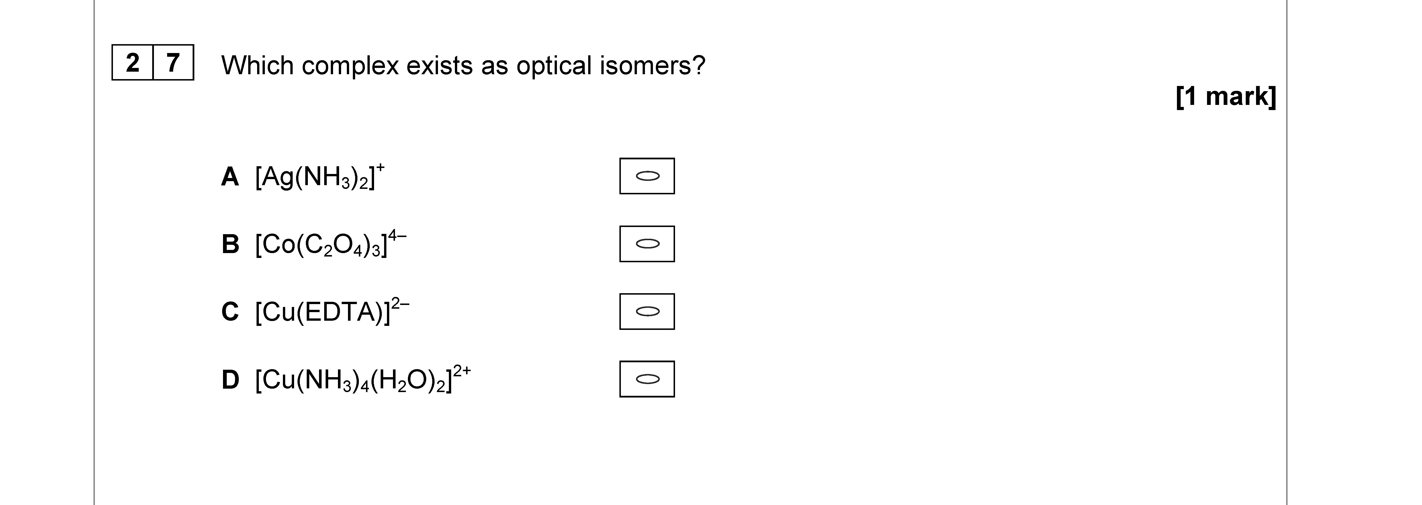 Which-complex-exists-as-optical-isomers?--A-[Ag(NH₃)₂]⁺-B-[Co(C₂O₄)₃]³⁻-C-[Cu(EDTA)]²⁻-D-[Cu(NH₃)₄(H₂O)]²⁺-AQA-A-Level Chemistry-Question 27-2018-Paper 3.png