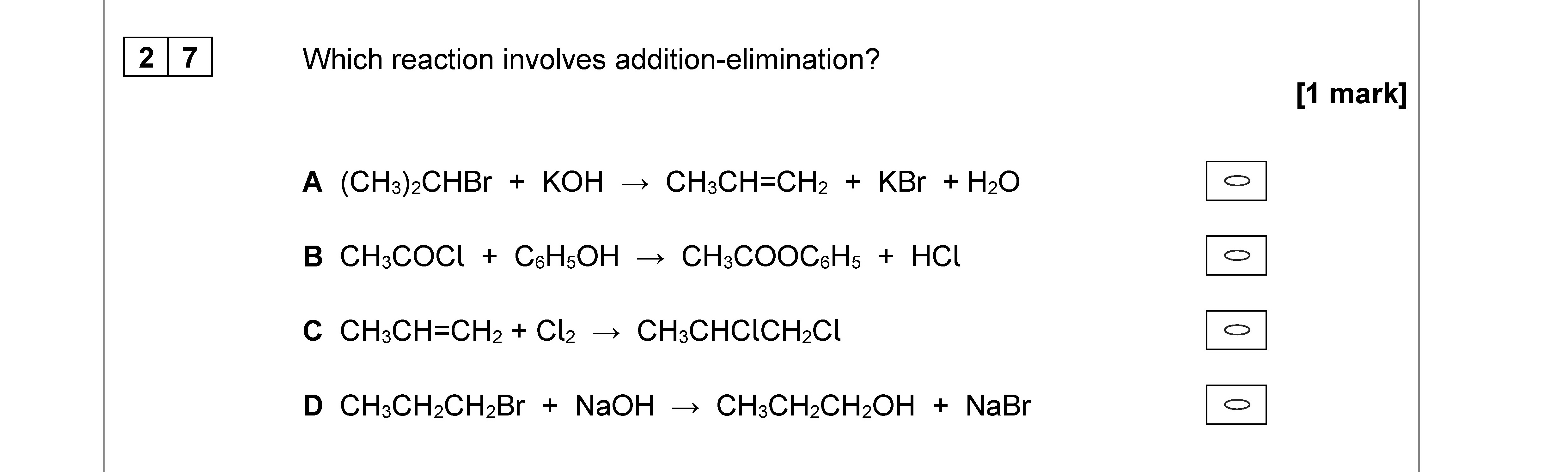 Which-reaction-involves-addition-elimination?--A-(C₃H₇)Br-+-KOH-→-C₃H₅CH₂-+-KBr-+-H₂O--B-CH₃COCl-+-C₂H₅OH-→-CH₃COOCH₂CH₃-+-HCl--C-CH₂=CH₂-+-Cl₂-→-CH₃CHClCH₂Cl--D-CH₃CH₂CHBr-+-NaOH-→-CH₃CH₂CH₂OH-+-NaBr-AQA-A-Level Chemistry-Question 27-2020-Paper 3.png