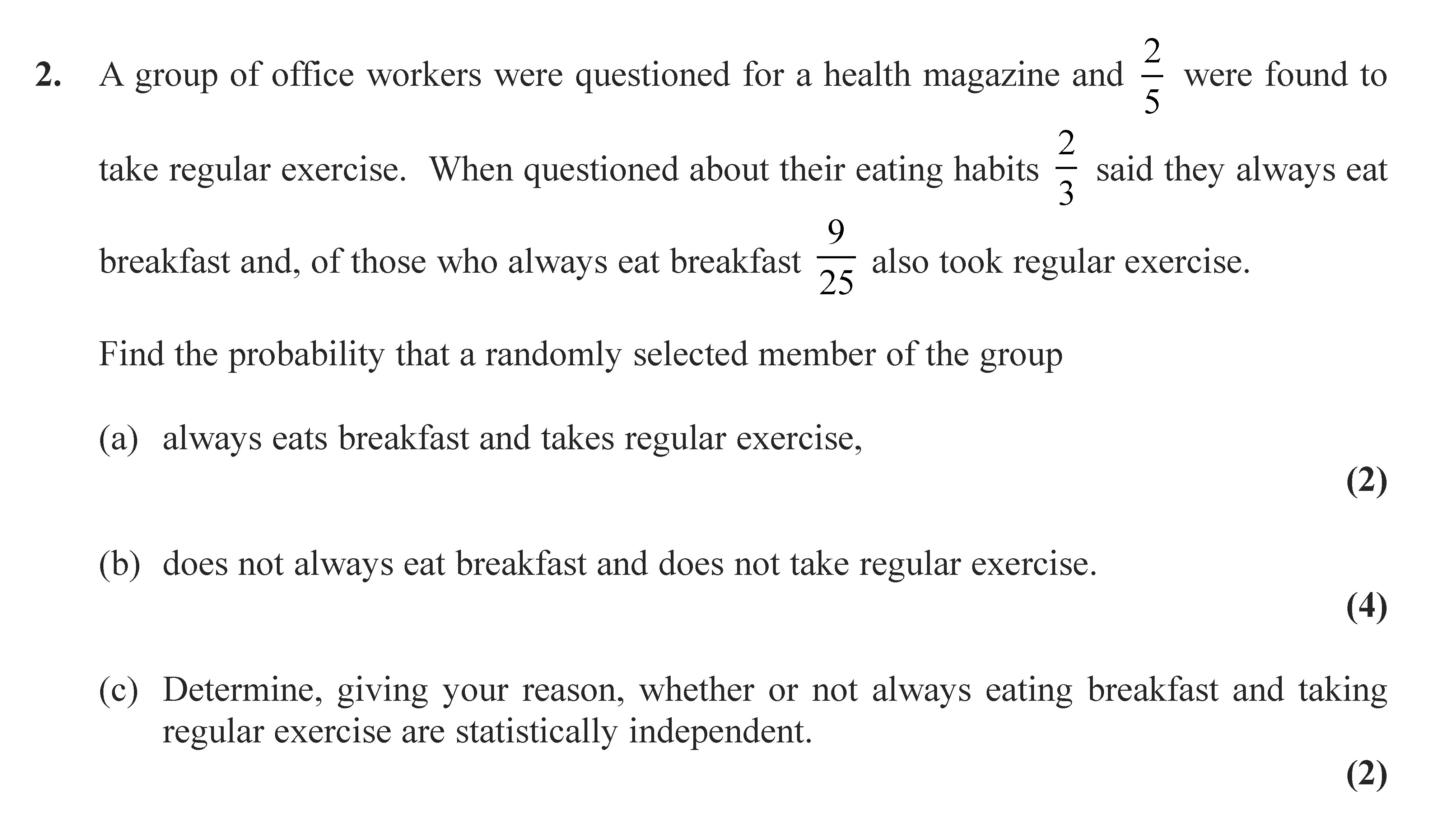 A-group-of-office-workers-were-questioned-for-a-health-magazine-and-\(-\frac{2}{5}-\)-found-to-take-regular-exercise-Edexcel-A-Level Maths Statistics-Question 2-2009-Paper 1.png