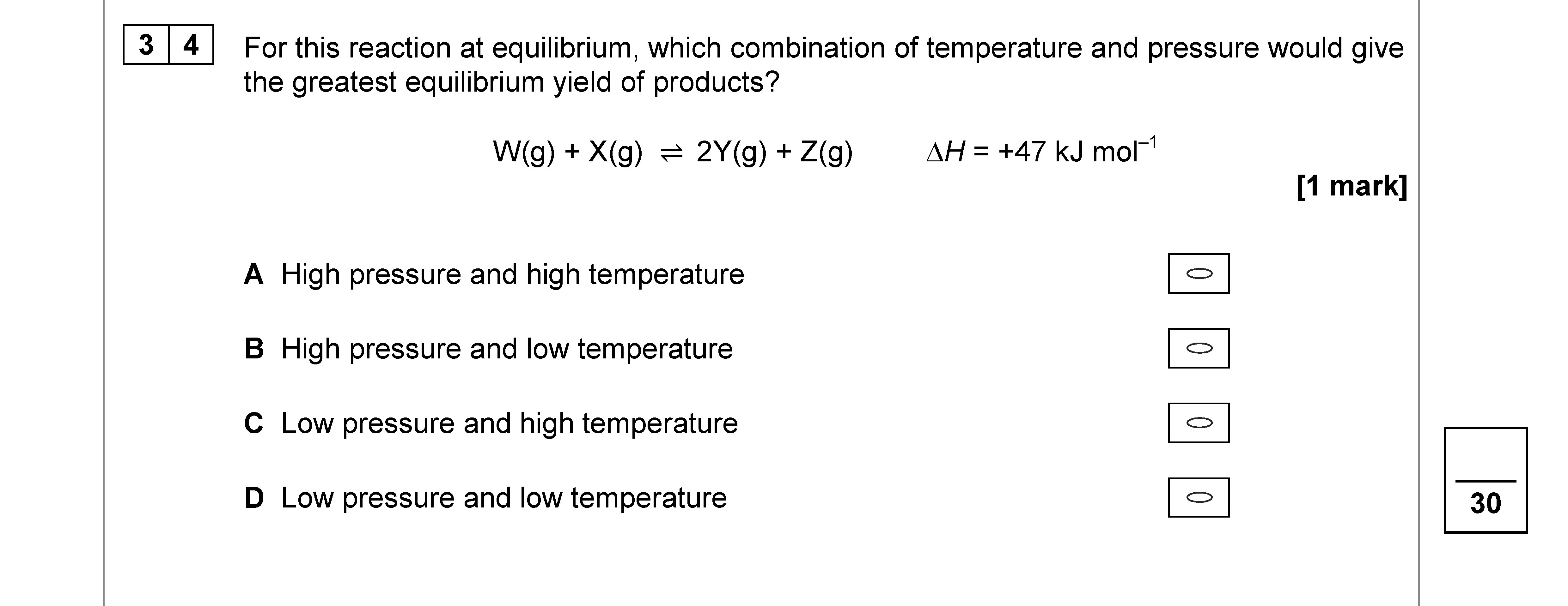 For-this-reaction-at-equilibrium,-which-combination-of-temperature-and-pressure-would-give-the-greatest-equilibrium-yield-of-products?--W(g)-+-X(g)-⇌-2Y(g)-+-Z(g)---ΔH-=-+447-kJ-mol⁻¹--A--High-pressure-and-high-temperature---B--High-pressure-and-low-temperature---C--Low-pressure-and-high-temperature---D--Low-pressure-and-low-temperature-AQA-A-Level Chemistry-Question 34-2018-Paper 3.png