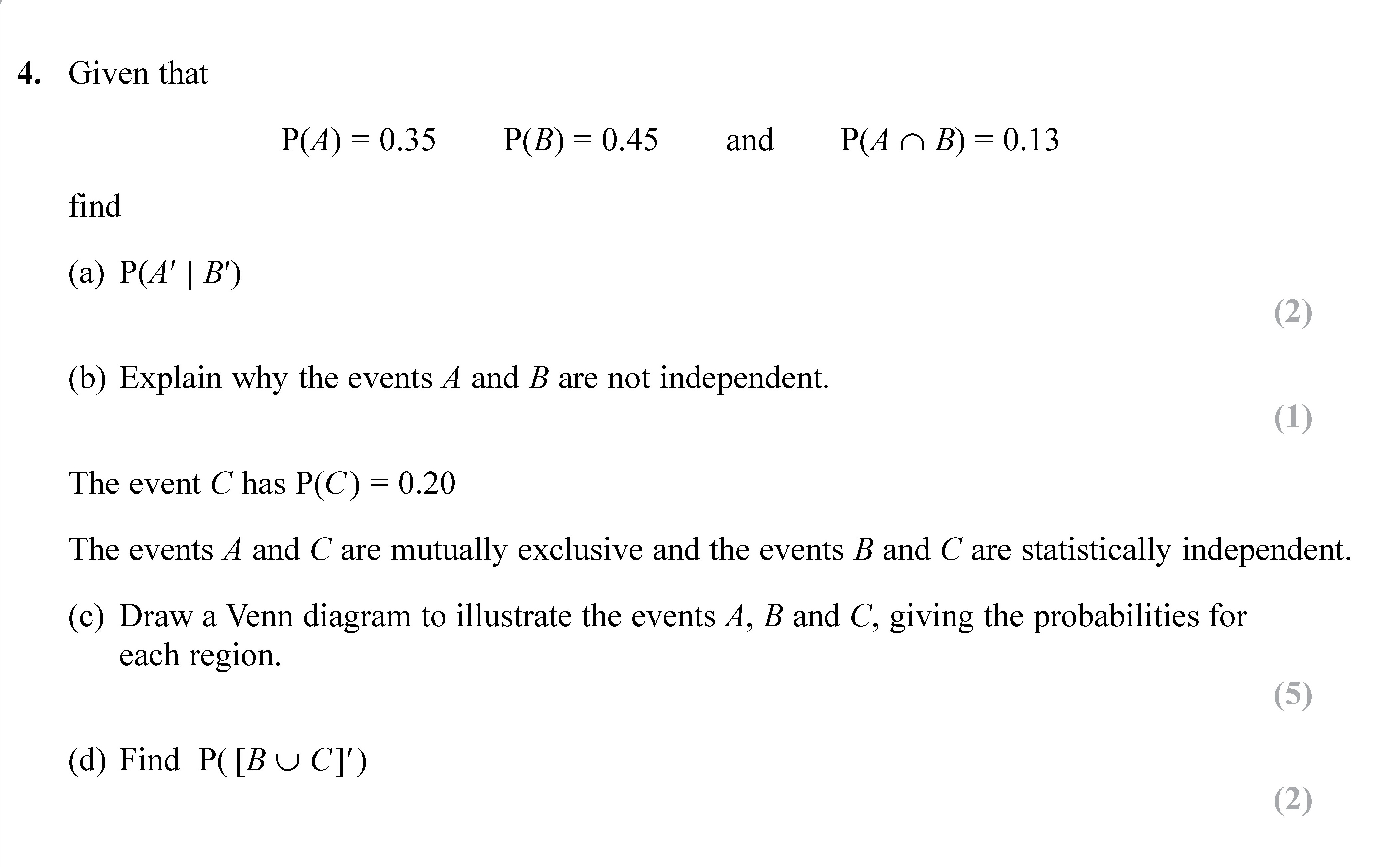 Given-that--$$P(A)-=-0.35-\quad-P(B)-=-0.45-\quad-\text{and}-\quad-P(A-\cap-B)-=-0.13$$--find--(a)-\(-P(A'-|-B')-\)-(2)--(b)-Explain-why-the-events-A-and-B-are-not-independent-Edexcel-A-Level Maths Statistics-Question 4-2017-Paper 2.png