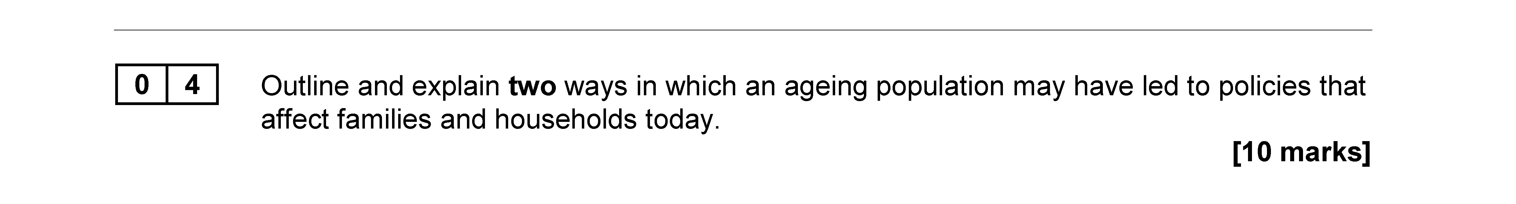 Outline-and-explain-two-ways-in-which-an-ageing-population-may-have-led-to-policies-that-affect-families-and-households-today.-AQA-A-Level Sociology-Question 4-2019-Paper 2.png